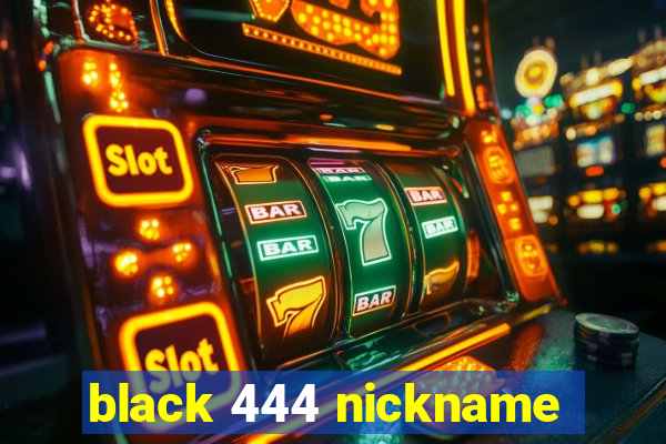 black 444 nickname